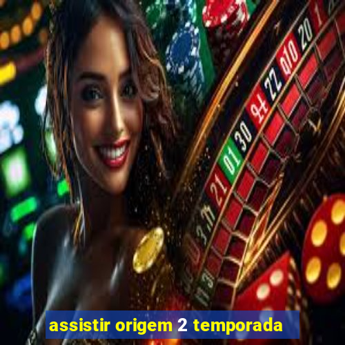 assistir origem 2 temporada